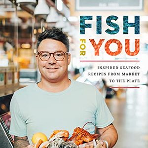 Fish For You: Inspired Seafood Recipes From Market To Plate