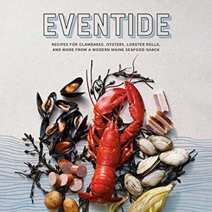 Eventide: Recipes For Clambakes, Oysters, Lobster Rolls And More