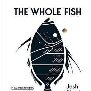 The Whole Fish Cookbook: New Ways To Cook And Eat Fish